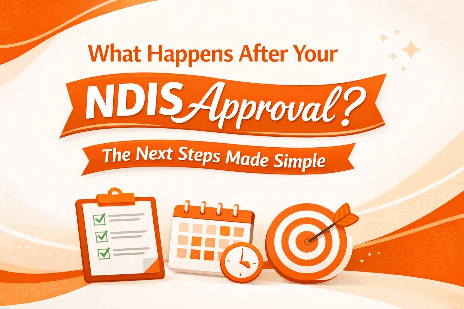 What Happens After Your NDIS Approval? The Next Steps Made Simple